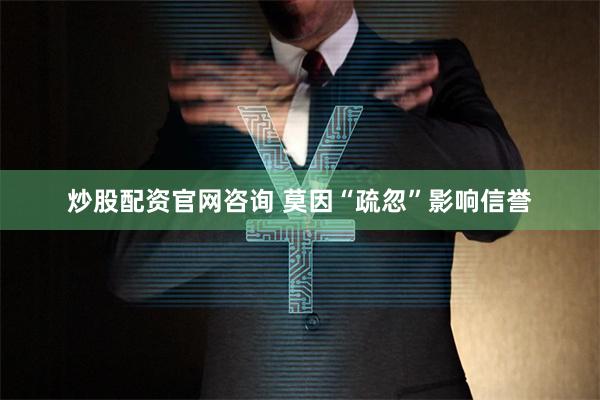 炒股配资官网咨询 莫因“疏忽”影响信誉