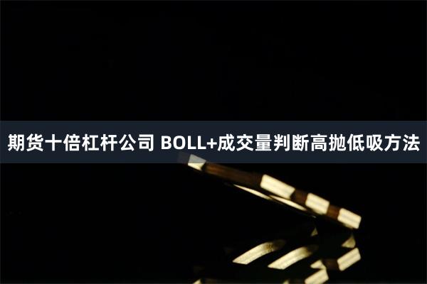 期货十倍杠杆公司 BOLL+成交量判断高抛低吸方法