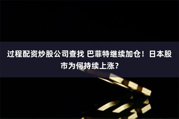 过程配资炒股公司查找 巴菲特继续加仓！日本股市为何持续上涨？