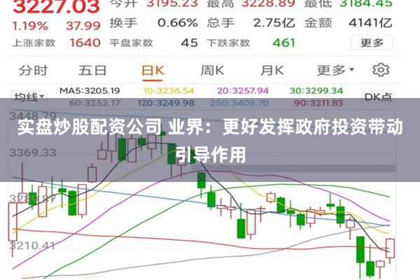 实盘炒股配资公司 业界：更好发挥政府投资带动引导作用