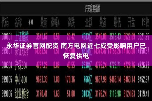 永华证券官网配资 南方电网近七成受影响用户已恢复供电